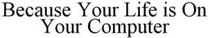 Because Your Life is On Your Computer - לוגו סימן מסחר