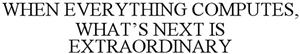 WHEN EVERYTHING COMPUTES, WHAT'S NEXT IS EXTRAORDINARY - לוגו סימן מסחר