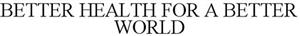 BETTER HEALTH FOR A BETTER WORLD - לוגו סימן מסחר