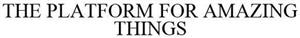 THE PLATFORM FOR AMAZING THINGS - לוגו סימן מסחר