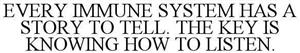 EVERY IMMUNE SYSTEM HAS A STORY TO TELL. THE KEY IS KNOWING HOW TO LISTEN. - לוגו סימן מסחר