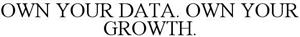 OWN YOUR DATA. OWN YOUR GROWTH. - לוגו סימן מסחר