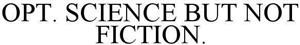 OPT. SCIENCE BUT NOT FICTION. - לוגו סימן מסחר רשום