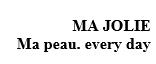 MA JOLIE  Ma peau. every day - לוגו סימן מסחר